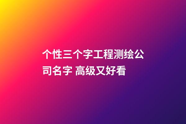 个性三个字工程测绘公司名字 高级又好看-第1张-公司起名-玄机派